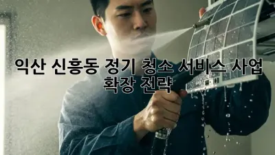 익산 신흥동 정기 청소 서비스: 사업 확장 전략